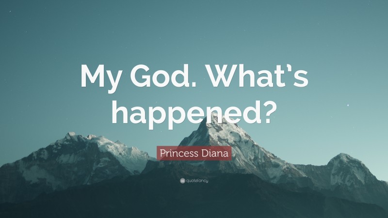 Princess Diana Quote: “My God. What’s happened?”