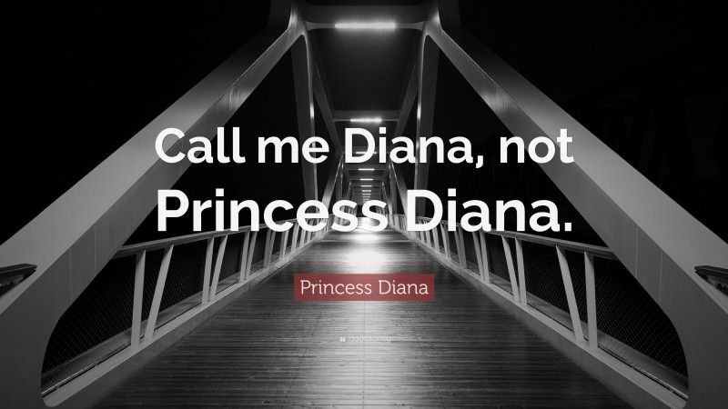 Princess Diana Quote: “Call me Diana, not Princess Diana.”