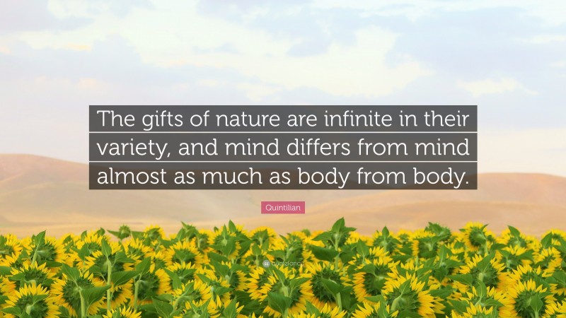 Quintilian Quote: “The gifts of nature are infinite in their variety, and mind differs from mind almost as much as body from body.”