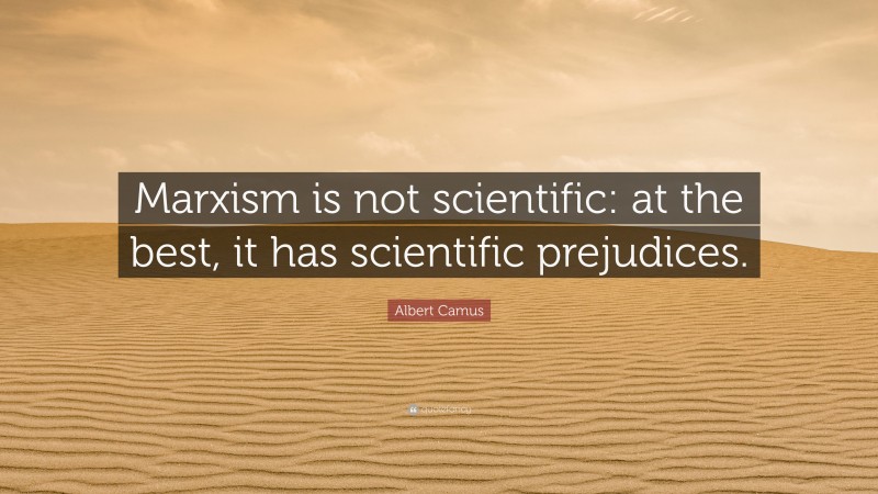 Albert Camus Quote: “Marxism is not scientific: at the best, it has scientific prejudices.”