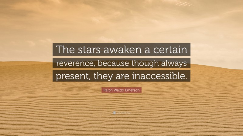 Ralph Waldo Emerson Quote: “The stars awaken a certain reverence, because though always present, they are inaccessible.”