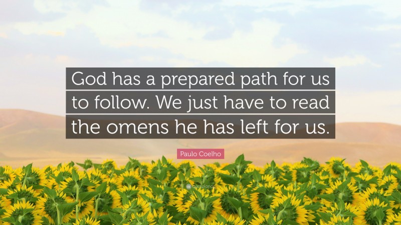Paulo Coelho Quote: “God has a prepared path for us to follow. We just have to read the omens he has left for us.”