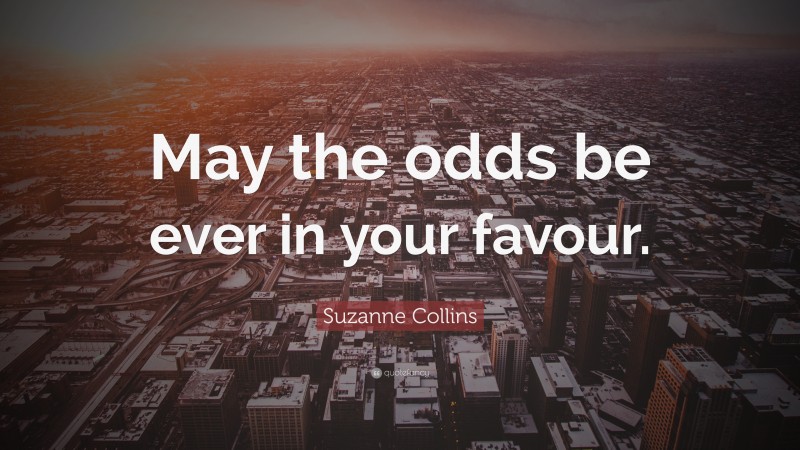 Suzanne Collins Quote: “May the odds be ever in your favour.”