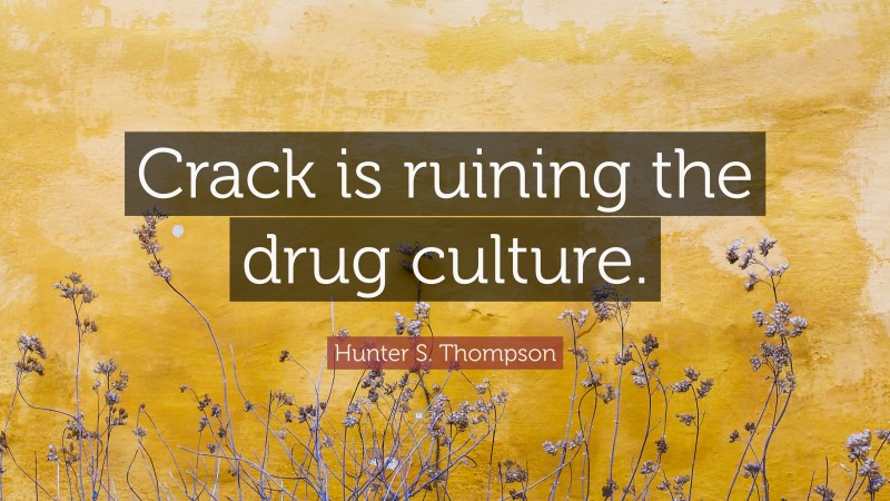 Hunter S. Thompson Quote: “Crack is ruining the drug culture.”