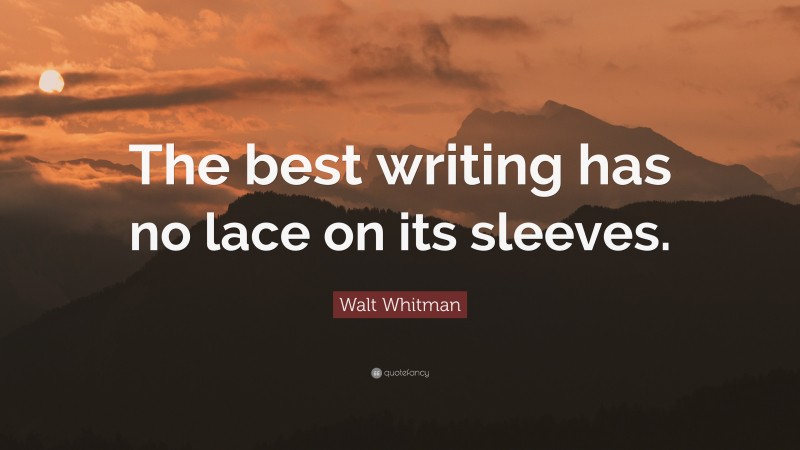 Walt Whitman Quote: “The best writing has no lace on its sleeves.”