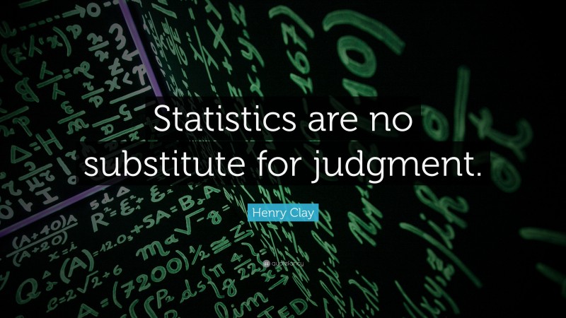 Henry Clay Quote: “Statistics are no substitute for judgment.”