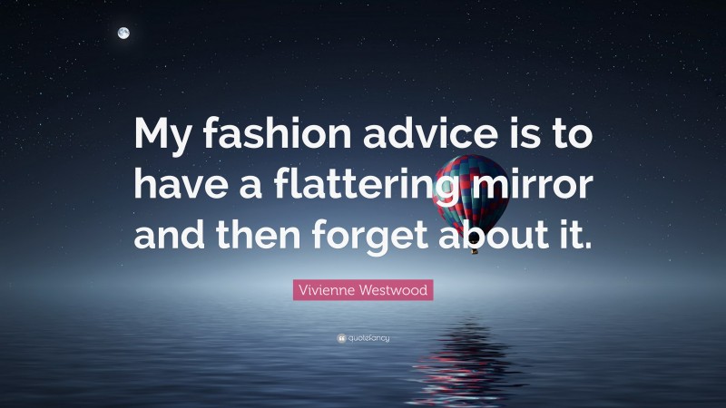 Vivienne Westwood Quote: “My fashion advice is to have a flattering mirror and then forget about it.”