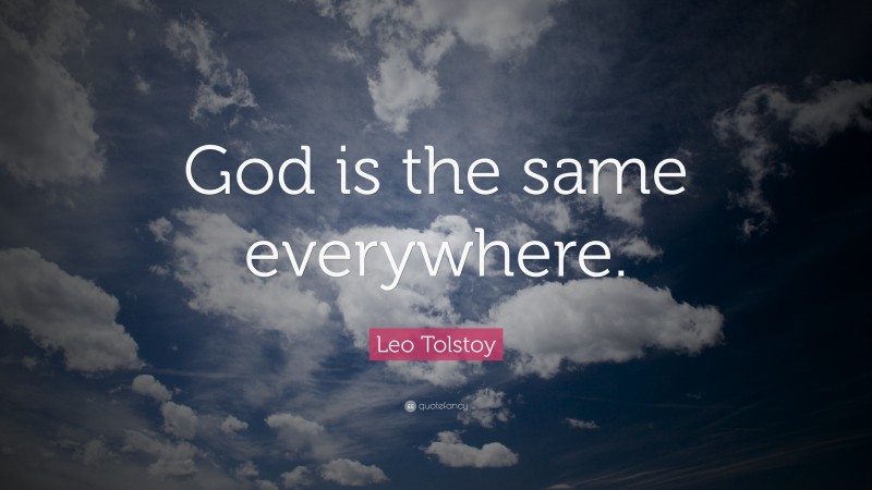 Leo Tolstoy Quote: “God is the same everywhere.”