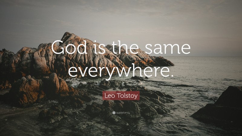 Leo Tolstoy Quote: “God is the same everywhere.”