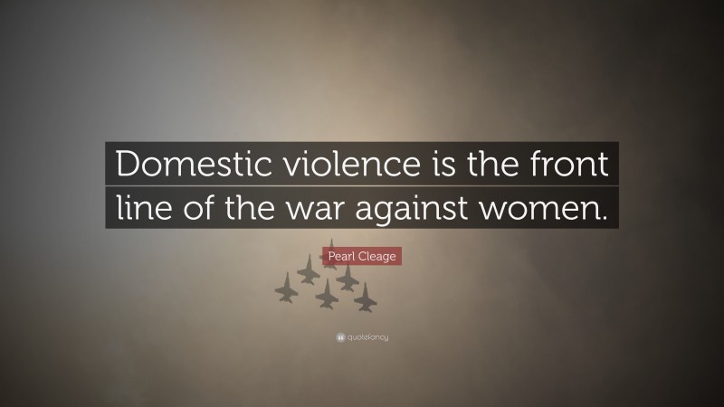 Pearl Cleage Quote: “Domestic violence is the front line of the war against women.”