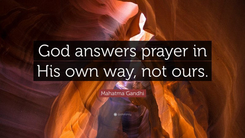 Mahatma Gandhi Quote: “God answers prayer in His own way, not ours.”