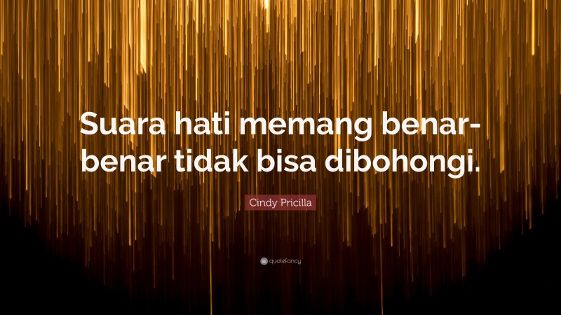 Cindy Pricilla Quote: “Suara hati memang benar-benar tidak bisa dibohongi.”