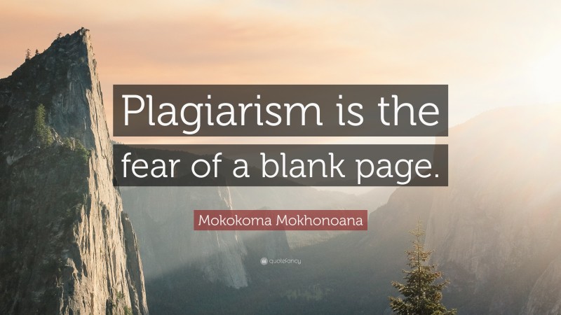 Mokokoma Mokhonoana Quote: “Plagiarism is the fear of a blank page.”