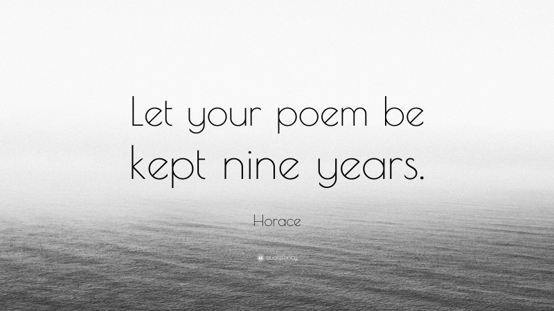 Horace Quote: “Let your poem be kept nine years.”