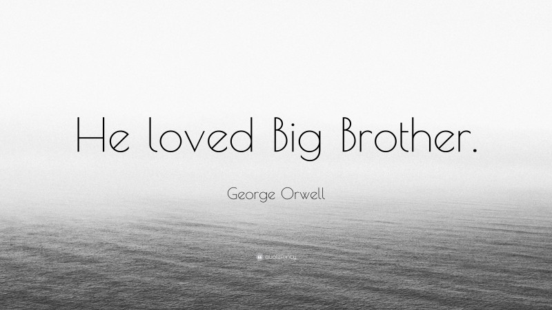 George Orwell Quote: “He loved Big Brother.”