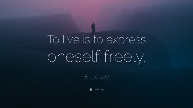 Bruce Lee Quote: “To live is to express oneself freely.”
