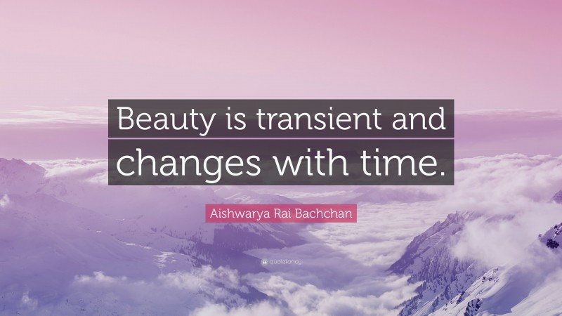Aishwarya Rai Bachchan Quote: “Beauty is transient and changes with time.”
