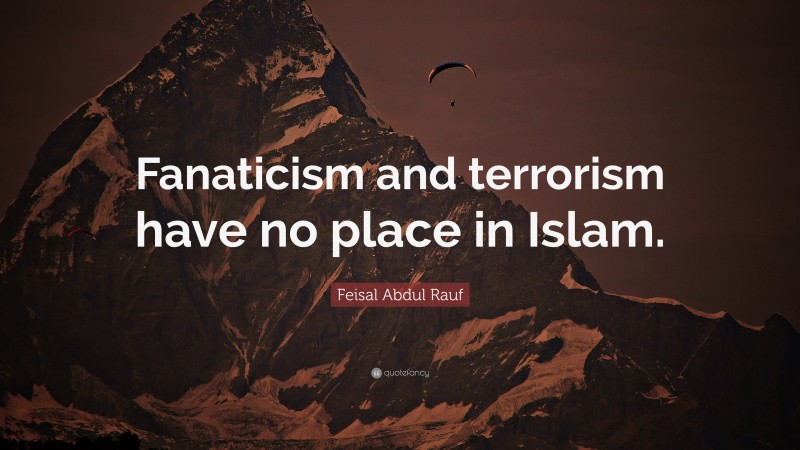 Feisal Abdul Rauf Quote: “Fanaticism and terrorism have no place in Islam.”