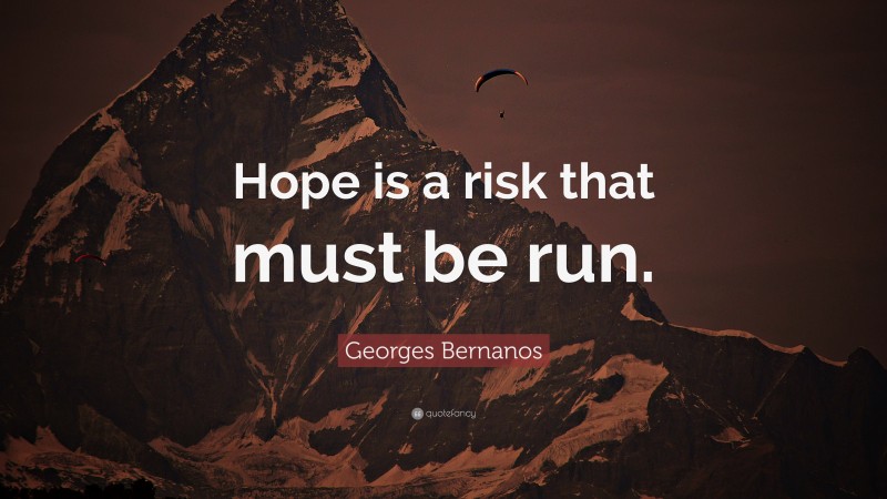 Georges Bernanos Quote: “Hope is a risk that must be run.”