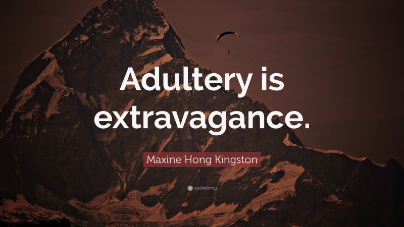 Maxine Hong Kingston Quote: “Adultery is extravagance.”