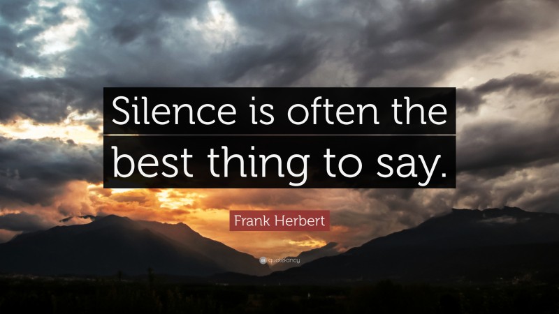 Frank Herbert Quote: “Silence is often the best thing to say.”