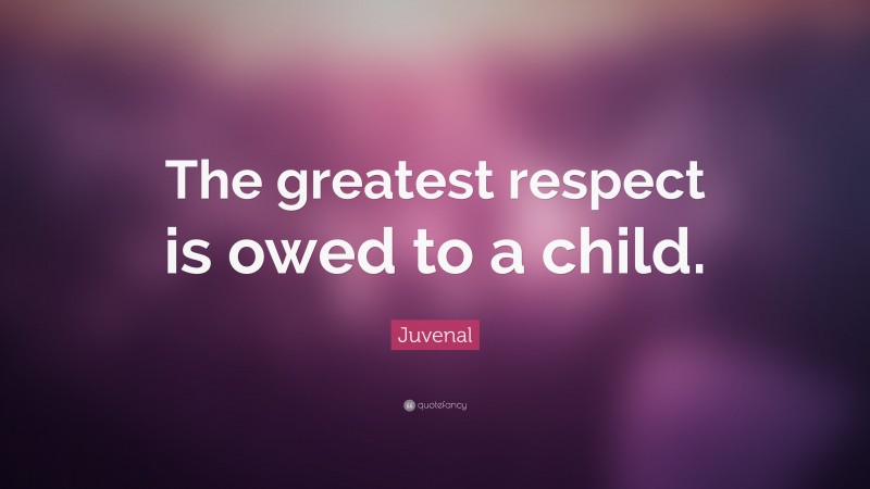 Juvenal Quote: “The greatest respect is owed to a child.”