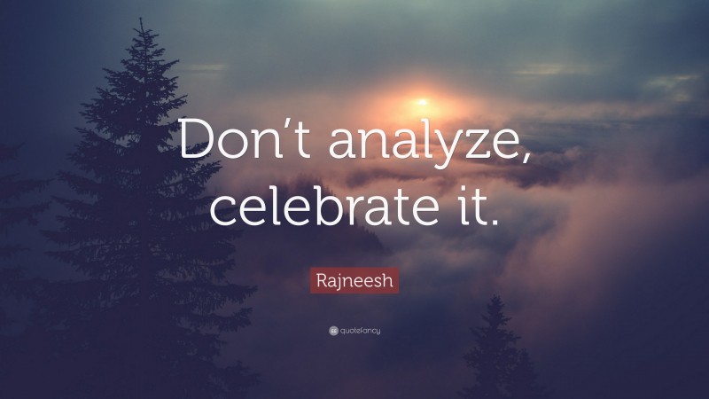 Rajneesh Quote: “Don’t analyze, celebrate it.”
