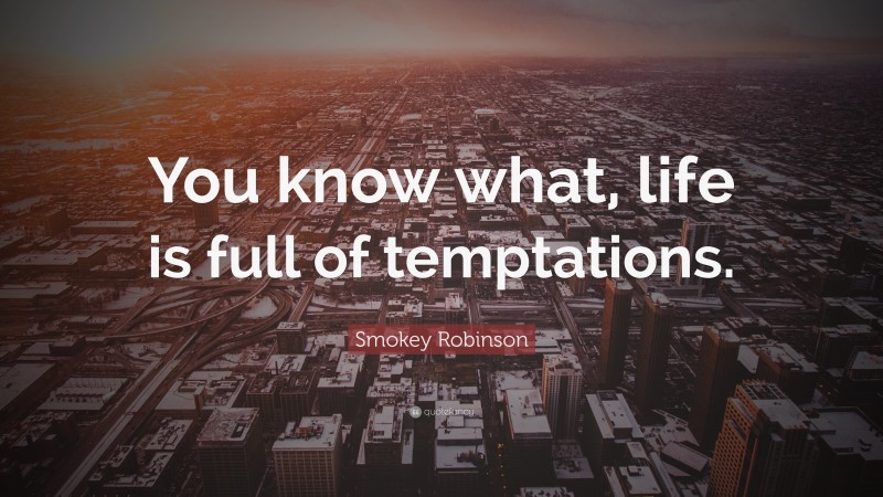 Smokey Robinson Quote: “You know what, life is full of temptations.”