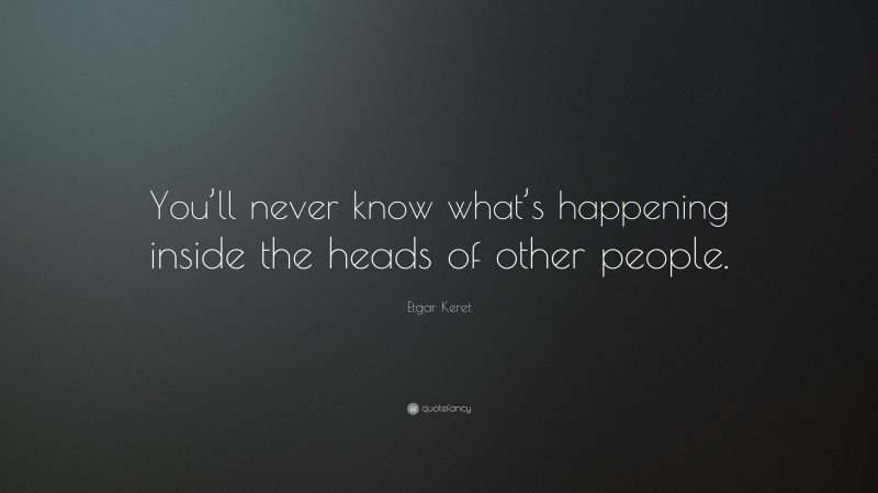 Etgar Keret Quote: “You’ll never know what’s happening inside the heads of other people.”