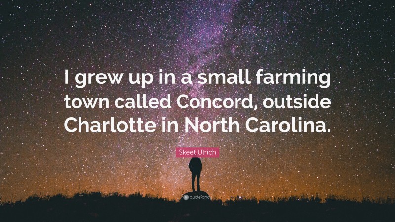 Skeet Ulrich Quote: “I grew up in a small farming town called Concord, outside Charlotte in North Carolina.”