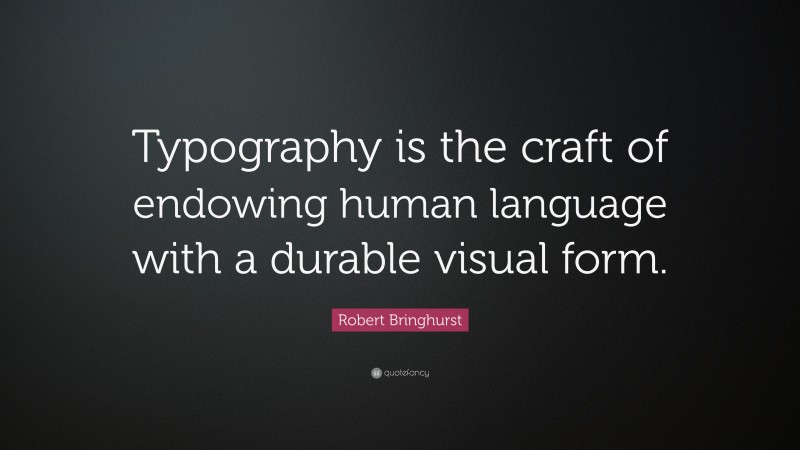 Robert Bringhurst Quote: “Typography is the craft of endowing human language with a durable visual form.”