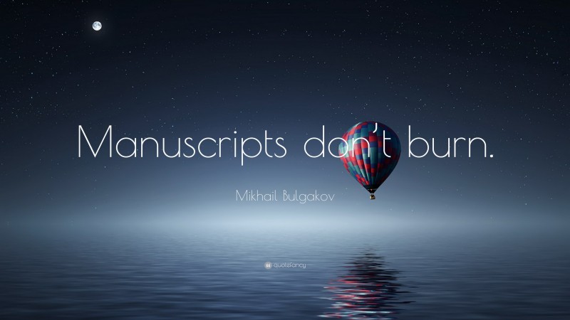 Mikhail Bulgakov Quote: “Manuscripts don’t burn.”