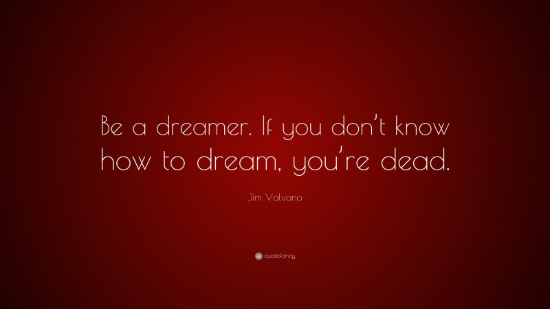 Jim Valvano Quote: “Be a dreamer. If you don’t know how to dream, you’re dead.”