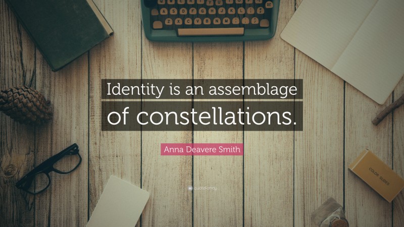 Anna Deavere Smith Quote: “Identity is an assemblage of constellations.”