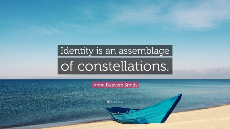 Anna Deavere Smith Quote: “Identity is an assemblage of constellations.”