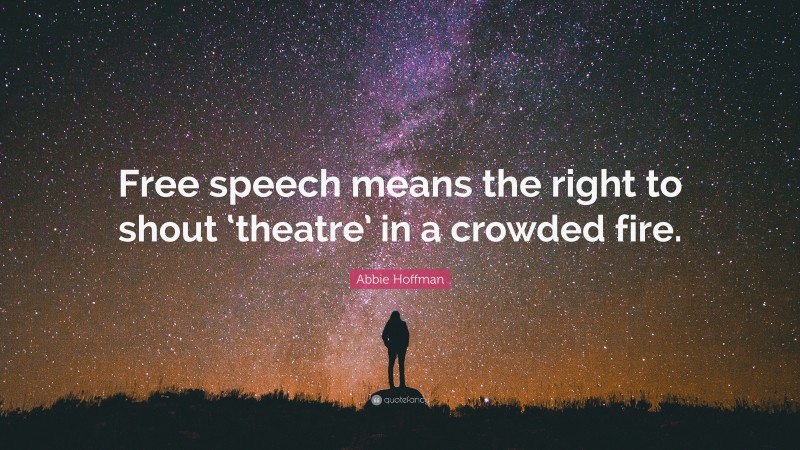 Abbie Hoffman Quote: “Free speech means the right to shout ‘theatre’ in a crowded fire.”