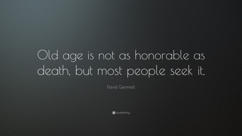 David Gemmell Quote: “Old age is not as honorable as death, but most people seek it.”
