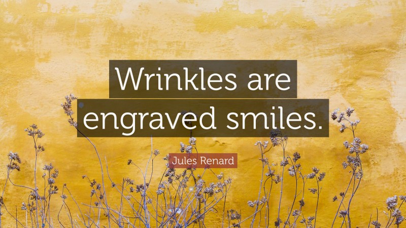 Jules Renard Quote: “Wrinkles are engraved smiles.”
