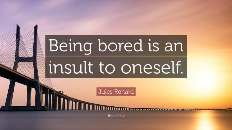 Jules Renard Quote: “Being bored is an insult to oneself.”