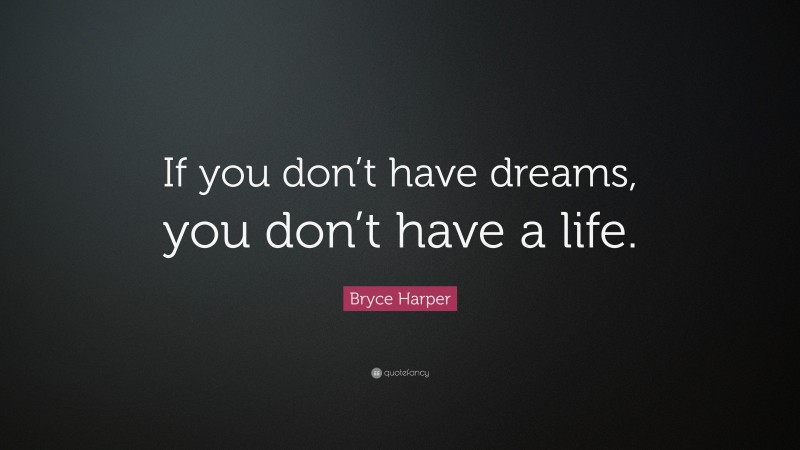 Bryce Harper Quote: “If you don’t have dreams, you don’t have a life.”
