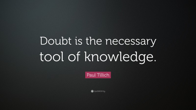 Paul Tillich Quote: “Doubt is the necessary tool of knowledge.”