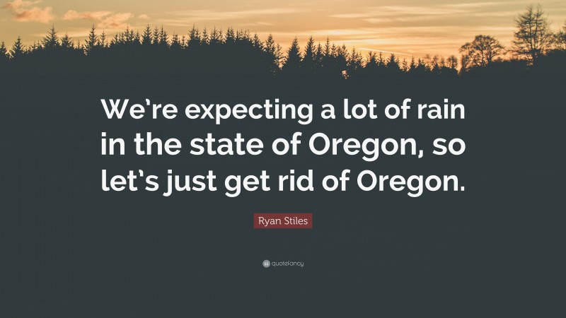 Ryan Stiles Quote: “We’re expecting a lot of rain in the state of Oregon, so let’s just get rid of Oregon.”