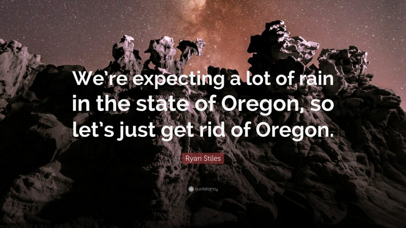 Ryan Stiles Quote: “We’re expecting a lot of rain in the state of Oregon, so let’s just get rid of Oregon.”