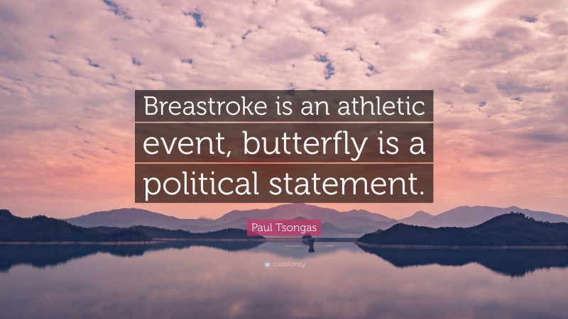 Paul Tsongas Quote: “Breastroke is an athletic event, butterfly is a political statement.”