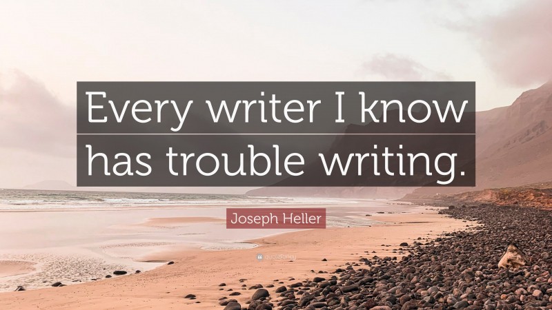 Joseph Heller Quote: “Every writer I know has trouble writing.”