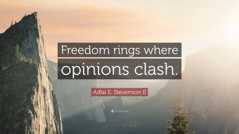 Adlai E. Stevenson II Quote: “Freedom rings where opinions clash.”