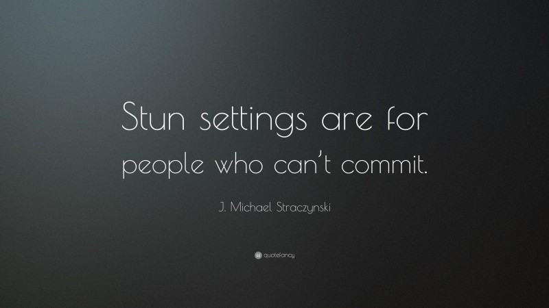 J. Michael Straczynski Quote: “Stun settings are for people who can’t commit.”