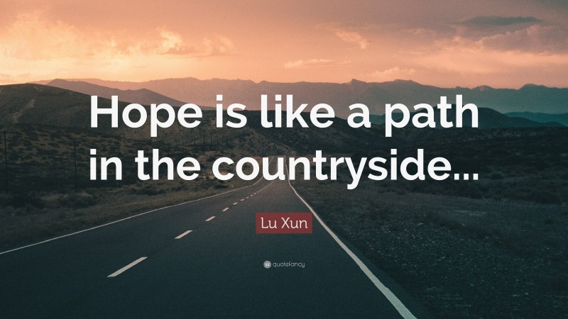 Lu Xun Quote: “Hope is like a path in the countryside...”
