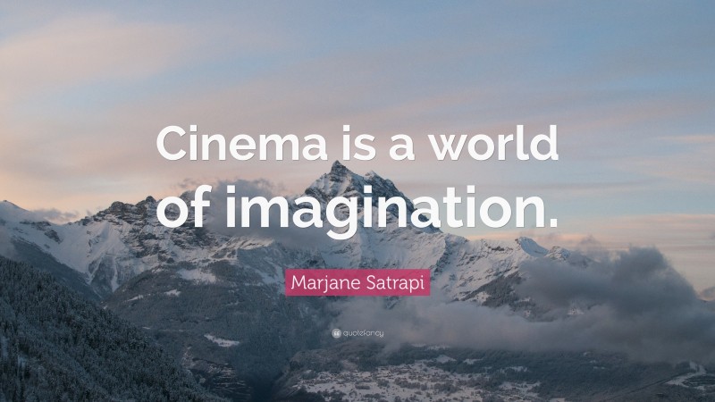 Marjane Satrapi Quote: “Cinema is a world of imagination.”