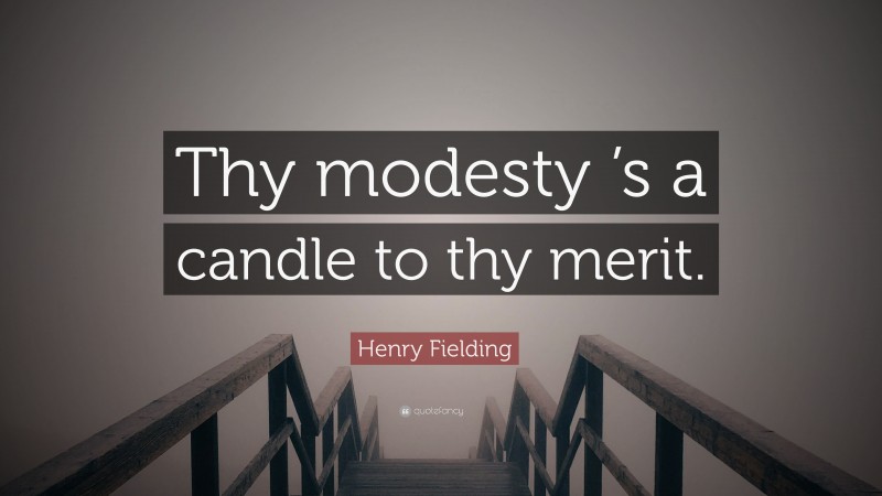 Henry Fielding Quote: “Thy modesty ’s a candle to thy merit.”